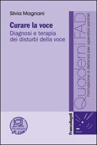 Curare la voce. Diagnosi e terapia dei disturbi della voce - Magnani, Silvia