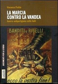La marcia contro la Vandea. Guerra antipartigiana sotto Salò - Podda, Vincenzo