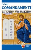 I dieci comandamenti. Catechesi di Papa Francesco I dieci comandamenti. Catechesi di Papa Francesco