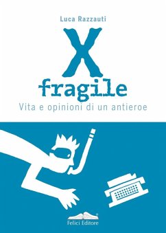 X fragile. Vita e opinioni di un antieroe - Razzauti, Luca