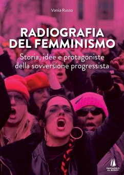 Radiografia del femminismo. Storia, idee e protagoniste della sovversione progressista - Russo, Vania