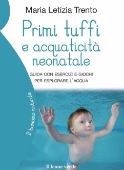 Primi tuffi e acquaticità neonatale. Guida con esercizi e giochi per esplorare l'acqua - Trento, Maria Letizia Primi tuffi e acquaticità neonatale. Guida con esercizi e giochi per esplorare l'acqua - Trento, Maria Letizia