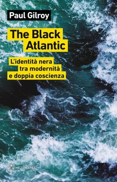 The Black Atlantic. L'identità nera tra modernità e doppia coscienza - Gilroy, Paul