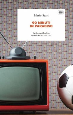 90 minuti in paradiso. La diretta del calcio, quando ancora non c'era - Sussi, Mario