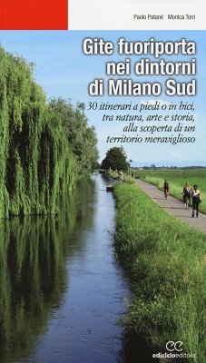 Gite fuoriporta nei dintorni di Milano sud. 30 itinerari a piedi o in bici, tra natura, arte e storia, alla scoperta di un territorio meraviglioso - Patanè, Paolo; Torri, Monica