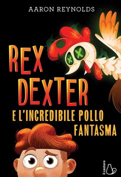 Rex Dexter e l'incredibile pollo fantasma - Reynolds, Aaron
