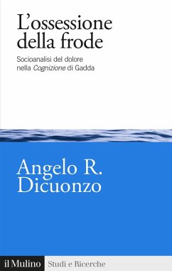 L' ossessione della frode. Socioanalisi del dolore nella Cognizione di Gadda - Dicuonzo, Angelo R.
