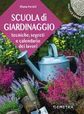 Scuola di giardinaggio. Tecniche, segreti e calendario dei lavori Scuola di giardinaggio. Tecniche, segreti e calendario dei lavori