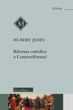 Riforma cattolica o Controriforma? Tentativo di chiarimento dei concetti con riflessioni sul Concilio di Trento - Jedin, Hubert