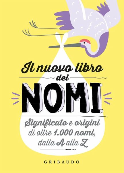 Il nuovo libro dei nomi. Significato e origini di oltre 1.000 nomi, dalla A alla Z Il nuovo libro dei nomi. Significato e origini di oltre 1.000 nomi, dalla A alla Z