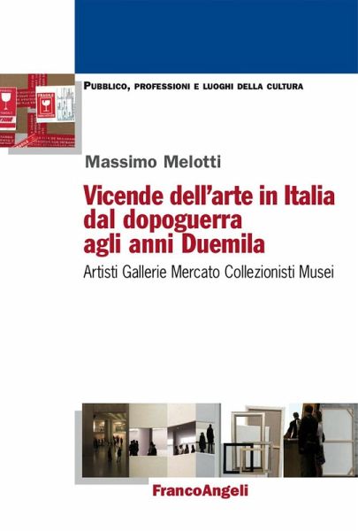 Vicende dell'arte in Italia dal dopoguerra agli anni Duemila. Artisti, gallerie, mercato, collezionisti, musei Vicende dell'arte in Italia dal dopoguerra agli anni Duemila. Artisti, gallerie, mercato, collezionisti, musei