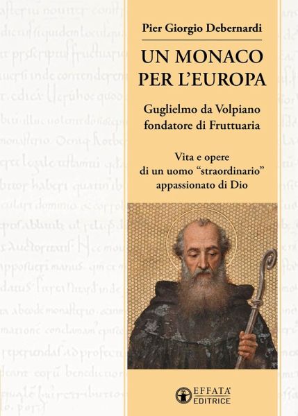 Un monaco per l'Europa. Guglielmo da Volpiano fondatore di Fruttuaria. Vita e opere di un uomo 'straordinario' appassionato di Dio