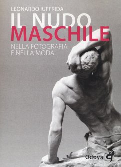 Il nudo maschile nella fotografia e nella moda - Iuffrida, Leonardo Il nudo maschile nella fotografia e nella moda - Iuffrida, Leonardo