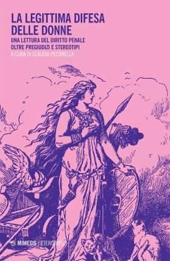 La legittima difesa delle donne. Una lettura del diritto penale oltre pregiudizi e stereotipi La legittima difesa delle donne. Una lettura del diritto penale oltre pregiudizi e stereotipi