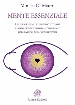Mente essenziale. Un viaggio negli elementi costitutivi di corpo, mente e spirito, accompagnato dall'energia degli oli essenziali Cover Mente essenziale. Un viaggio negli elementi costitutivi di corpo, mente e spirito, accompagnato dall'energia degli oli essenziali