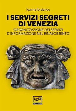 I servizi segreti di Venezia. Organizzazione dei servizi d'informazione nel Rinascimento - Iordanou, Ioanna
