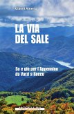 La via del sale. Su e giù per l'Appennino da Varzi a Recco La via del sale. Su e giù per l'Appennino da Varzi a Recco
