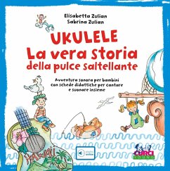 Ukulele. La vera storia della pulce saltellante. Avventura sonora per bambini con schede didattiche per cantare e suonare insieme - Zulian, Elisabetta; Zulian, Sabrina