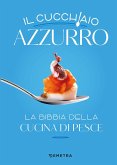 Il cucchiaio azzurro. La bibbia della cucina di pesce Il cucchiaio azzurro. La bibbia della cucina di pesce