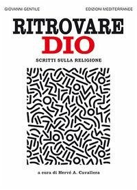 Ritrovare Dio. Scritti sulla religione - Gentile, Giovanni
