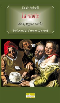 La ricotta. Storia, leggende e ricette - Farinelli, Guido