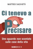 Ci tenevo a precisare. Uno sguardo non scontato sulle cose della vita Ci tenevo a precisare. Uno sguardo non scontato sulle cose della vita