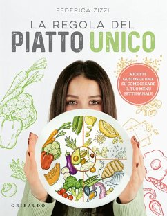 La regola del piatto unico. Ricette gustose e idee su come creare il tuo menu settimanale - Zizzi, Federica