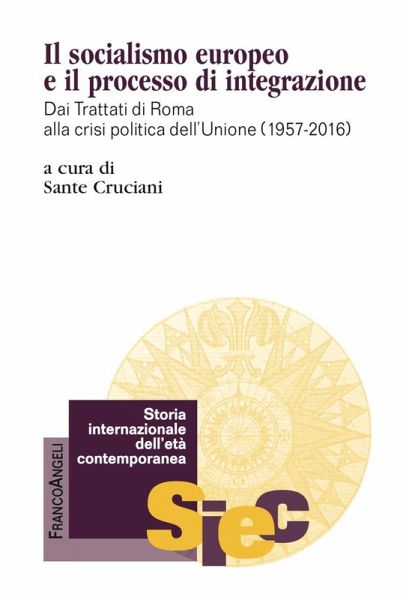Il socialismo europeo e il processo di integrazione. Dai Trattati di Roma alla crisi politica dell'Unione (1957-2016) Il socialismo europeo e il processo di integrazione. Dai Trattati di Roma alla crisi politica dell'Unione (1957-2016)