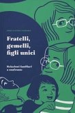 Fratelli, gemelli, figli unici. Relazioni familiari a confronto Fratelli, gemelli, figli unici. Relazioni familiari a confronto