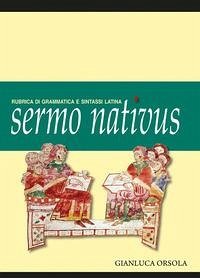 Sermo nativus. Rubrica di grammatica e sintassi latina - Orsola, Gianluca