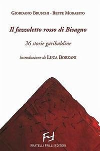 Il fazzoletto rosso di Bisagno. 26 storie garibaldine - Bruschi, Giordano; Morabito, Beppe