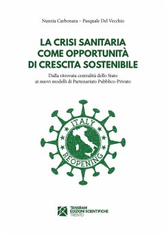 La crisi sanitaria come opportunità di crescita sostenibile. Dalla ritrovata centralità dello Stato ai nuovi modelli di Partenariato Pubblico-Privato - Del Vecchio, Pasquale; Carbonara, Nunzia
