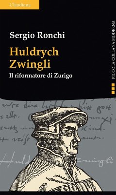 Huldrych Zwingli. Il riformatore di Zurigo - Ronchi, Sergio