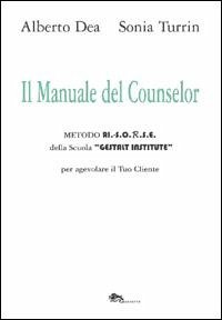 Il manuale del counselor. Metodo Ri.-S.O.R.S.E. della scuola «Gestalt Institute» per agevolare il tuo cliente - Dea, Alberto; Turrin, Sonia