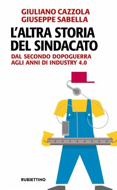 L' altra storia del sindacato. Dal secondo dopoguerra agli anni di Industry 4.0 - Cazzola, Giuliano; Sabella, Giuseppe