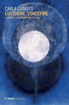 Custodire, concepire. Il tempo e l'eccedenza (delle cose) - Gianotti, Carla