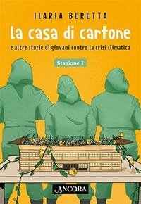 La casa di cartone e altre storie di giovani contro la crisi climatica. Stagione 1 - Beretta, Ilaria
