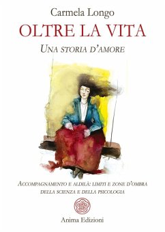 Oltre la vita. Una storia d'amore. Accompagnamento e aldilà: limiti e zone d'ombra della scienza e della psicologia - Longo, Carmela Oltre la vita. Una storia d'amore. Accompagnamento e aldilà: limiti e zone d'ombra della scienza e della psicologia - Longo, Carmela