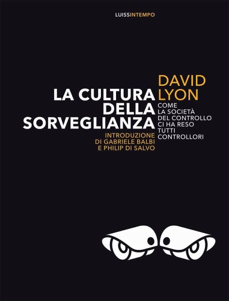 La cultura della sorveglianza. Come la società del controllo ci ha reso tutti controllori La cultura della sorveglianza. Come la società del controllo ci ha reso tutti controllori