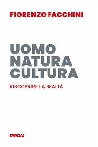 Uomo, natura, cultura. Riscoprire la realtà - Facchini, Fiorenzo