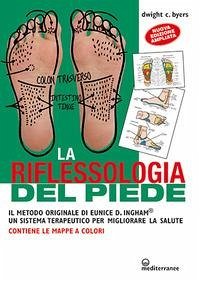La riflessoterapia del piede. Il metodo originale di Eunice D. Ingham® un sistema terapeutico per migliorare la salute - Byers, Dwight C.