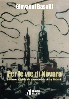 Per le vie di Novara. Guida non ufficiale alla scoperta della città e dintorni - Baselli, Giovanni