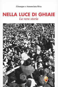 Nella luce di Ghiaie. La vera storia - Riva, Giuseppe; Riva, Annunciata