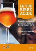 Le tue birre acide. Tecniche birrarie innovative per fermentazioni miste Le tue birre acide. Tecniche birrarie innovative per fermentazioni miste