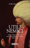 Utili nemici. Islam e Impero ottomano nel pensiero politico occidentale 1450-1750 Utili nemici. Islam e Impero ottomano nel pensiero politico occidentale 1450-1750