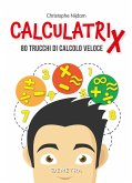 Calculatrix. 80 trucchi di calcolo veloce Calculatrix. 80 trucchi di calcolo veloce