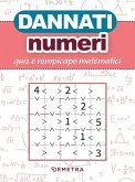 Dannati numeri. Quiz e rompicapo matematici Dannati numeri. Quiz e rompicapo matematici