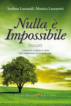 Nulla è impossibile. Conoscere e amare se stessi per trasformare la propria vita - Lusuardi, Stefano; Lazzaretti, Monica