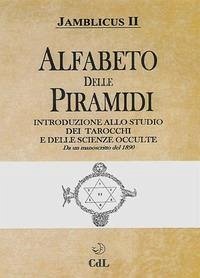 Alfabeto delle Piramidi. Tarocchi e scienze occulte. Da un manoscritto del 1890 - Giamblico Alfabeto delle Piramidi. Tarocchi e scienze occulte. Da un manoscritto del 1890 - Giamblico