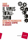 Il virus totalitario. Guida per riconoscere un nemico sempre in agguato Il virus totalitario. Guida per riconoscere un nemico sempre in agguato